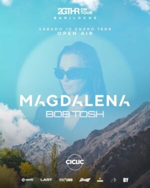 MAGDALENA + BOB TOSH [ON TOUR OPEN AIR x SUMMER SEASON] - by 2GTHR & CICLIC, BARILOCHE 🇦🇷