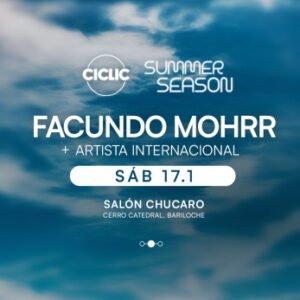 FACUNDO MOHRR & MORE ARTISTS [SUMMER SEASON] - by CICLIC, BARILOCHE 🇦🇷