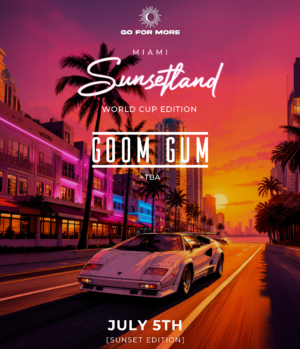 ⭐ GOOM GUM & MORE ARTISTS [SUNSETLAND - WORLD CUP EDITION] - by GO FOR MORE, MIAMI 🇺🇸