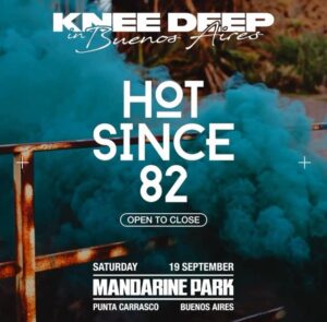 ⭐ Hot Since 82 pres. Knee Deep, Mandarine Park, Punta Carrasco Buenos Aires 🇦🇷